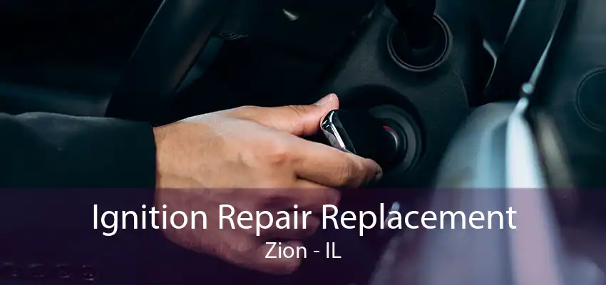 Ignition Repair Replacement Zion - IL